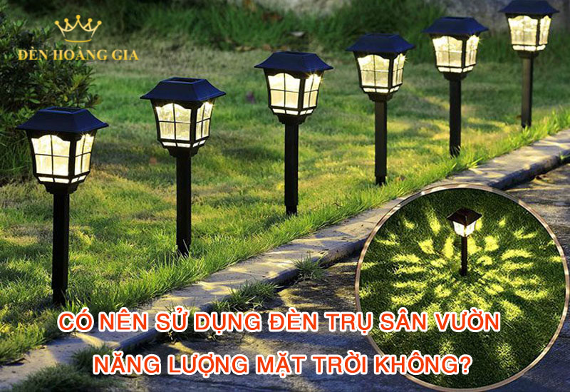 Có nên sử dụng đèn trụ sân vườn NLMT không?