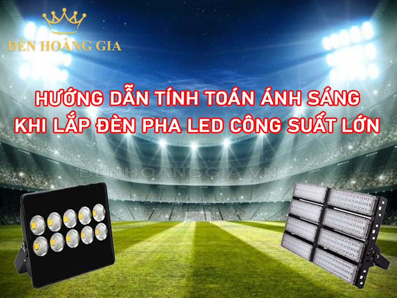 Hướng dẫn tính toán ánh sáng khi lắp đèn pha led công suất lớn