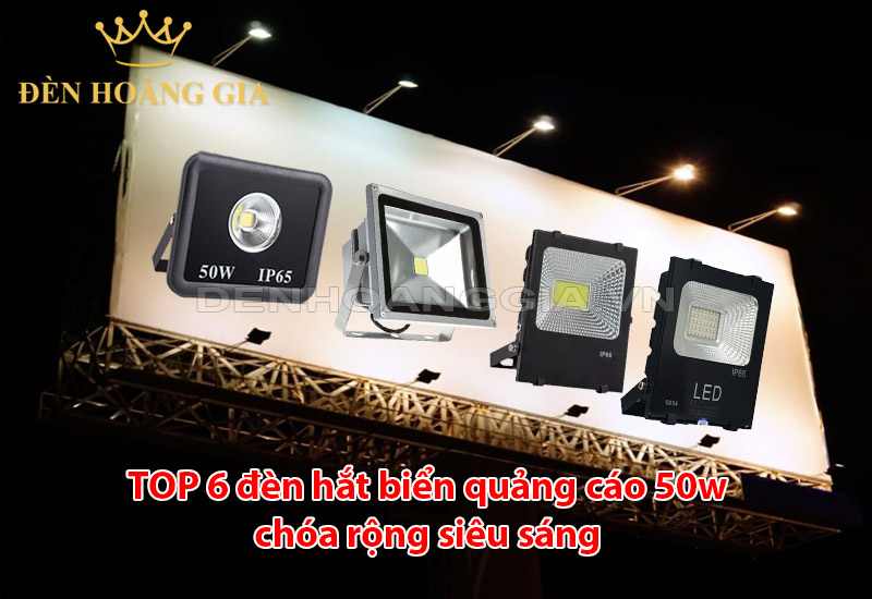 top-6-den-hat-bien-quang-cao-50w-choa-rong-sieu-sang