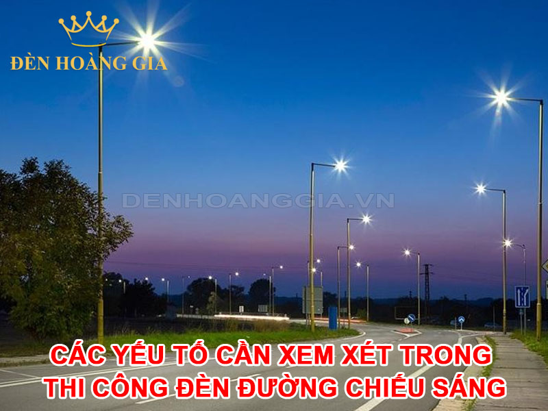 Các Yếu Tố Cần Xem Xét Trong Thi Công Đèn Đường Chiếu Sáng