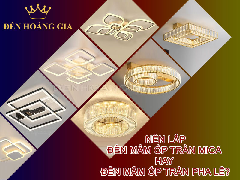 Nên lắp đèn mâm ốp trần mica hay pha lê?