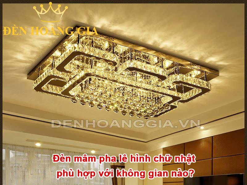 Đèn mâm pha lê hình chữ nhật phù hợp với không gian nào?