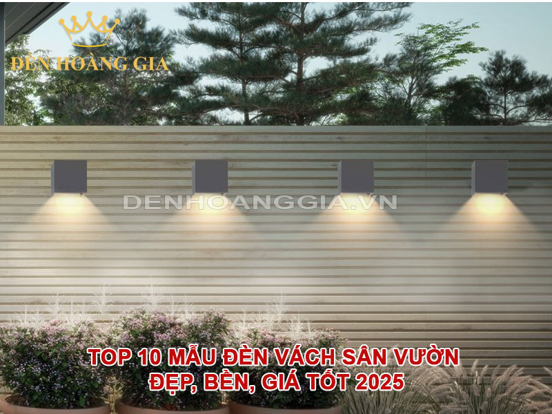 Top 10 mẫu đèn vách sân vườn đẹp, bền, giá tốt 2025