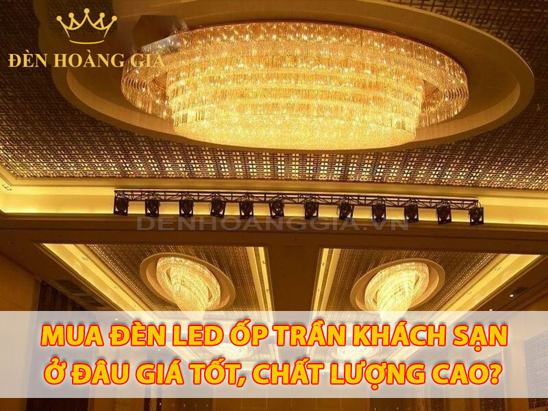 Mua đèn led ốp trần khách sạn ở đâu giá tốt?