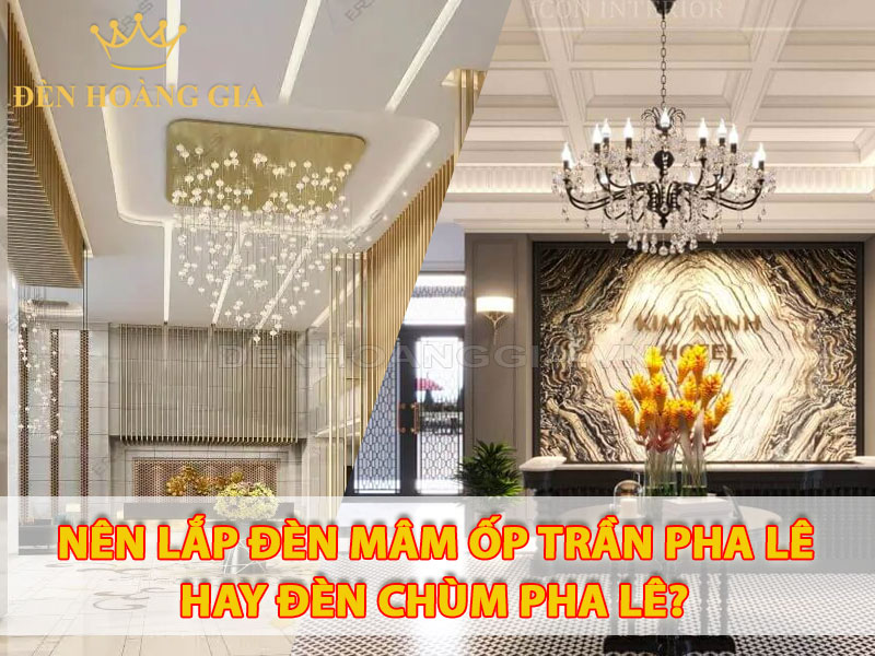 Nên lắp đèn LED ốp trần pha lê hay đèn chùm pha lê cho sảnh khách sạn