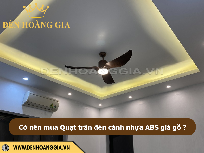 Có nên mua quạt trần đèn cánh nhựa ABS giả gỗ không?