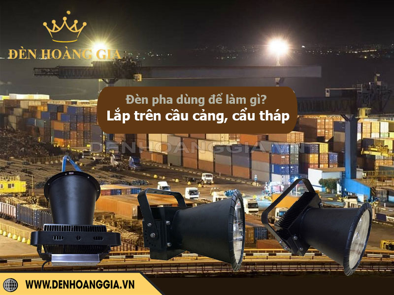 Đèn pha dùng để làm gì? Lắp trên cầu cảng, cẩu tháp
