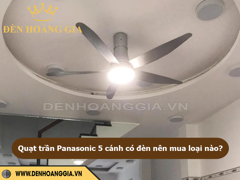 Quạt trần Panasonic 5 cánh có đèn nên mua loại nào?