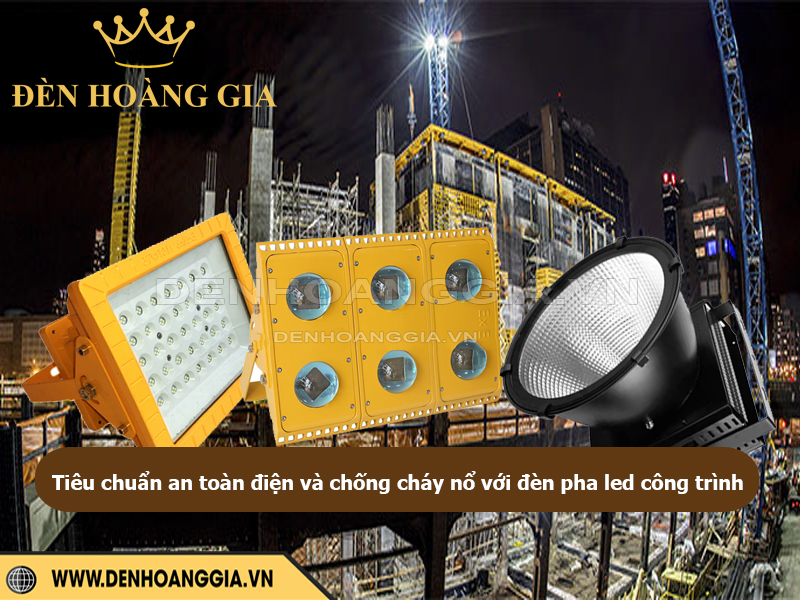 Tiêu chuẩn an toàn điện và chống cháy nổ với đèn pha led công trình