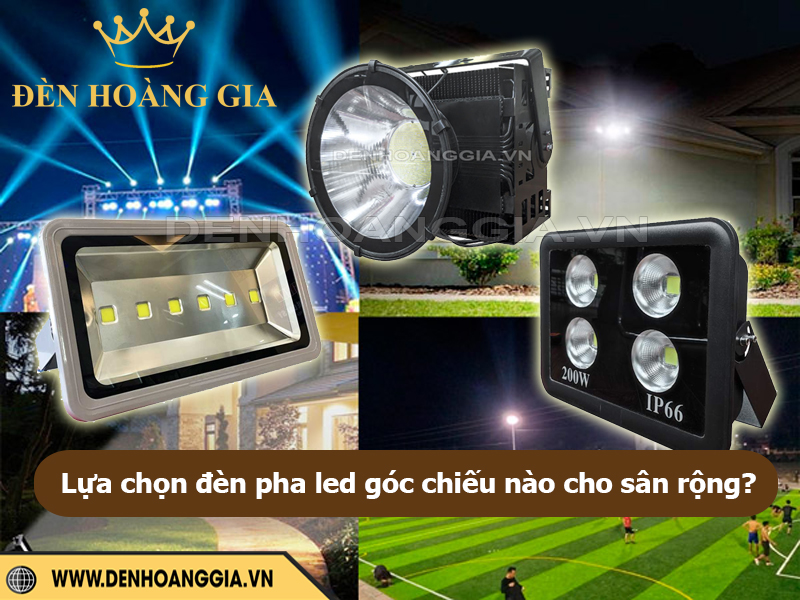 Chọn đèn pha led góc chiếu nào cho sân rộng?