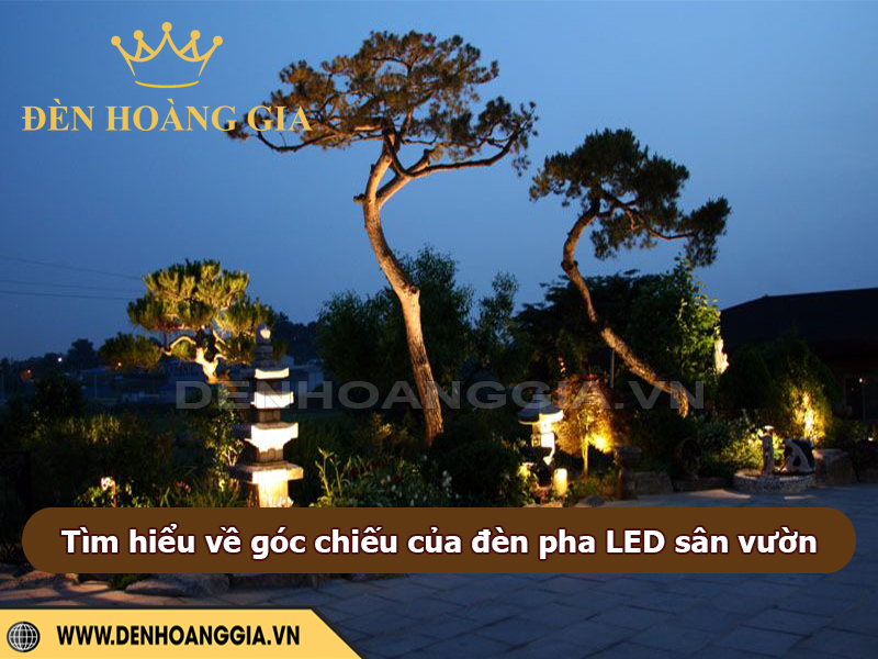 Tìm hiểu về góc chiếu đèn pha led sân vườn