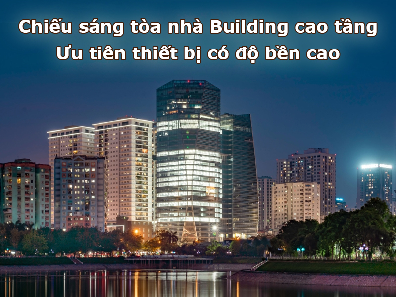 Chiếu sáng tòa nhà Building ưu tiên thiết bị có độ bền cao