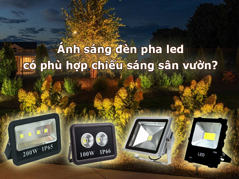 Ánh sáng đèn pha led có phù hợp chiếu sáng sân vườn?