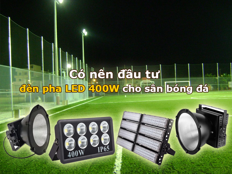 Có nên đầu tư đèn pha LED 400W cho sân bóng đá