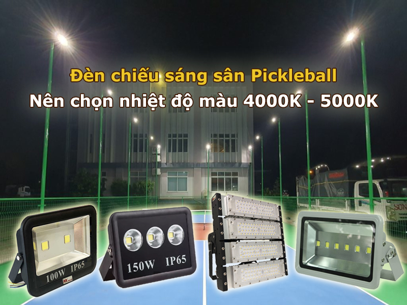 Đèn chiếu sáng sân Pickleball nên lựa chọn ánh sáng 4000K - 5000K
