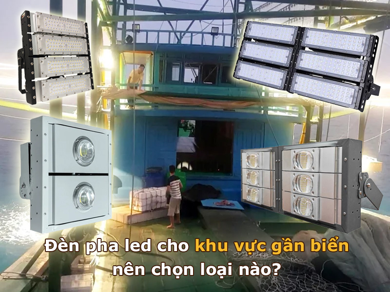Đèn pha led cho khu vực gần biển nên chọn loại nào?