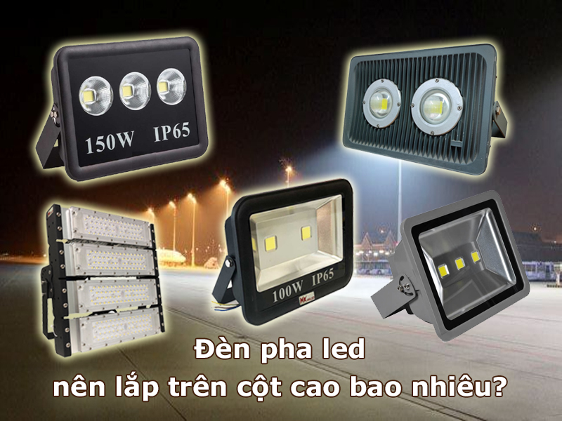 Đèn pha led nên lắp trên cột cao bao nhiêu?