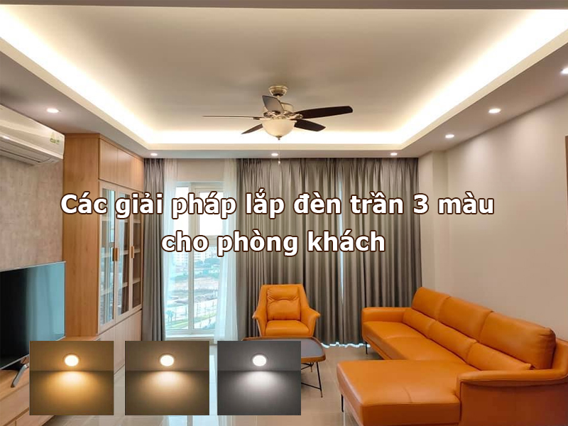 Các giải pháp lắp đèn trần 3 màu cho phòng khách